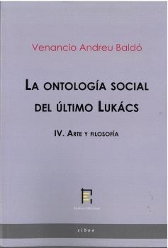 ONTOLOGÍA SOCIAL DEL ÚLTIMO LUKÁCS IV, LA. ARTE Y FILOSOFÍA | 9788412734270 | ANDREU BALDÓ, VENANCIO
