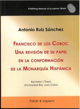 FRANCISCO DE LOS COBOS : UNA REVISIÓN DE SU PAPEL EN LA CONFORMACIÓN DE LA MONARQUÍA HISPÁNICA | 9788412518368 | RUIZ SÁNCHEZ, ANTONIO