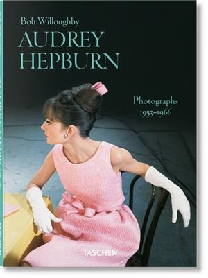 BOB WILLOUGHBY. AUDREY HEPBURN. PHOTOGRAPHS 1953–1966 | 9783836597098 | WILLOUGHBY, BOB