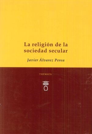 RELIGIÓN DE LA SOCIEDAD SECULAR, LA | 9788494555176 | ÁLVAREZ PEREA, JAVIER