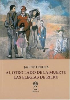 AL OTRO LADO DE LA MUERTE : LAS ELEGÍAS DE RILKE | 9788494815355 | CHOZA, JACINTO