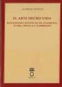 ARTE HECHO VIDA, EL. REFLEXIONES ESTÉTICAS DE UNAMUNO, D'ORS, ORTEGA Y ZAMBRANO | 9788494708282 | ESTEVE, ALFREDO