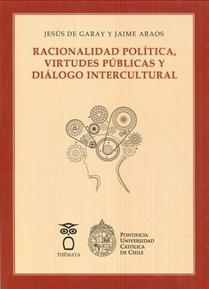 RACIONALIDAD POLÍTICA, VIRTUDES PÚBLICAS Y DIÁLOGO INTERCULTURAL | 9788494345432 | DE GARAY, JESÚS / ARAOS, JAIME
