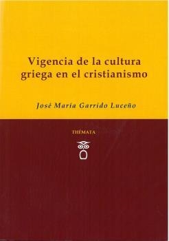 VIGENCIA DE LA CULTURA GRIEGA EN EL CRISTIANISMO | 9788494815386 | GARRIDO LUCEÑO, JOSÉ MARÍA