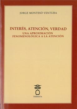 INTERÉS, ATENCIÓN, VERDAD. UNA APROXIMACIÓN FENOMENOLÓGICA A LA ATENCIÓN | 9788412003260 | MONTESÓ VENTURA, JORGE