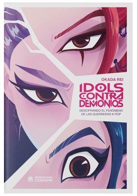 IDOLS CONTRA DEMONIOS. DESCIFRANDO EL FENOMENO DE LAS GUERRERAS K-POP | 9791387700140 | OKADA, REI