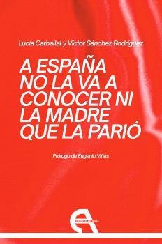 A ESPAÑA NO LA VA A CONOCER NI LA MADRE QUE LA PARIÓ | 9788410060760 | CARBALLAL, LUCÍA