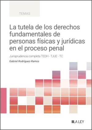 TUTELA DE LOS DERECHOS FUNDAMENTALES DE PERSONAS FÍSICAS Y JURÍDICA EN EL PROCESO PENAL, LA | 9791388078170 | RODRIGUEZ-RAMOS, GABRIEL
