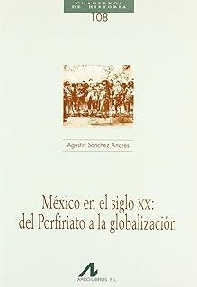MÉXICO EN EL SIGLO X X: DEL PORFIRIATO A LA GLOBALIZACIÓN | 9788476357897 | SÁNCHEZ ANDRÉS, AGUSTÍN
