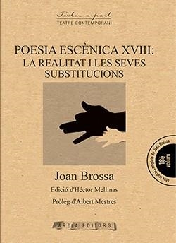 POESIA ESCÉNICA XVIII : LA REALITAT I LES SEVES SUBSTITUCIONS | 9788494927096 | BROSSA, JOAN