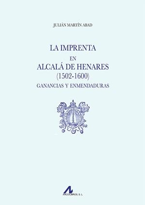 IMPRENTA EN ALCALÁ DE HENARES (1502-1600), LA. GANANCIAS Y ENMENDADURAS | 9788471339614 | MARTIN ABAD, JULIAN