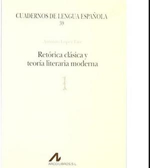 RETORICA CLÁSICA Y TEORIA LITERARIA MODERNA | 9788476352441 | LOPEZ, EIRE, ANTONIO