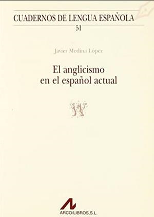 ANGLICISMO EN EL ESPAÑOL ACTUAL, EL | 9788476352915 | MEDINA LÓPEZ, JAVIER