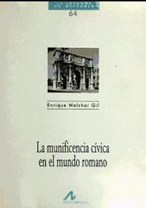 MUNIFICENCIA CÍVICA EN EL MUNDO ROMANO, LA | 9788476353493 | MELCHOR GIL, ENRIQUE