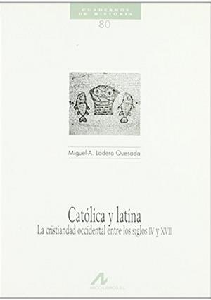 CATÓLICA Y LATINA, LA CRISTIANDAD OCCIDENTAL ENTRE LOS SIGLOS IV Y XVII | 9788476354162 | LADERO QUESADA, MIGUEL - A.