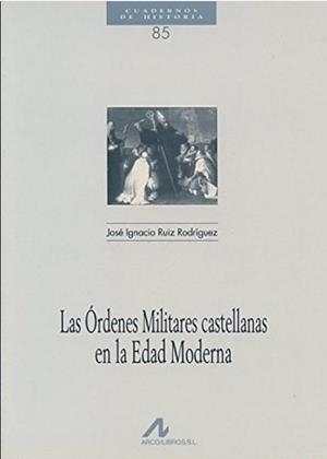 ÓRDENES MILITARES CASTELLANAS EN LA EDAD MODERNA, LAS | 9788476354506 | RUIZ RODRIGUEZ, JOSE IGNACIO
