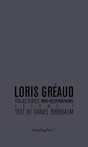 LORIS GRÉAUD. TRAJECTORIES AND DESTINATIONS. VOL. I | 9781933128672 | BIRNBAUM, DANIEL