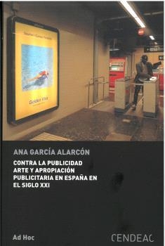 CONTRA LA PUBLICIDAD ARTE Y APROPIACIÓN PUBLICITARIA EN ESPAÑA EN EL SIGLO XXI | 9788419052117 | GARCÍA ALARCÓN, ANA
