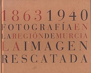 1863-1940. FOTOGRAFÍA EN LA REGIÓN DE MURCIA. LA IMAGEN RESCATADA | 9788460630456 | DÍAZ BURGOS, JUAN MANUEL