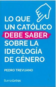 LO QUE UN CATÓLICO DEBE SABER SOBRE LA IDEOLOGÍA DE GÉNERO | 9788412609240 | TREVIJANO, PEDRO
