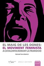 MAIG DE LES DONES, EL : EL MOVIMENT FEMINISTA A CATALUNYA DURANT LA TRANSICIÓ | 9788494785740 | FERRÉ BALDRICH, MERITXELL
