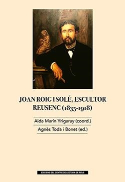 JOAN ROIG I SOLÉ, ESCULTOR REUSENC (1835-1918) | 9788412016321 | PUIGDOLLERS, BERNAT/MASSÓ CARBALLIDO, JAUME/CAPDEVILA BOQUÉ, MARIA DOLORS/FERRAN, MARC/SALCEDO, ANTO