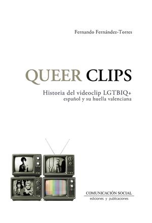 QUEER CLIPS. HISTORIA DEL VIDEOCLIP LGTBIQ ESPAÑOL Y SU HUELLA VALENCIANA | 9788410176201 | FERNANDEZ TORRES, FERNANDO