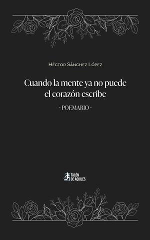 CUANDO LA MENTE YA NO PUEDE EL CORAZÓN ESCRIBE | 9791388380006 | SANCHEZ LOPEZ, HECTOR