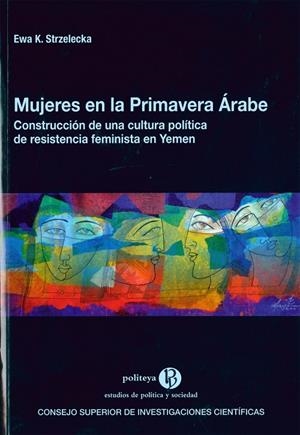 MUJERES EN LA PRIMAVERA ÁRABE : CONSTRUCCIÓN DE UNA CULTURA POLÍTICA DE RESISTENCIA FEMINISTA EN YEMEN | 9788400101930 | STRZELECKA, EWA K.