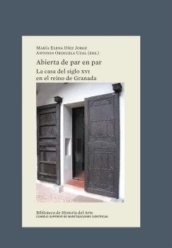 ABIERTA DE PAR EN PAR : LA CASA DEL SIGLO XVI EN EL REINO DE GRANADA | 9788400111038