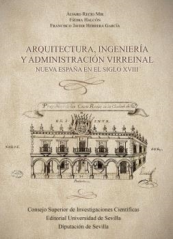 ARQUITECTURA, INGENIERÍA Y ADMINISTRACIÓN VIRREINAL : NUEVA ESPAÑA EN EL SIGLO X | 9788400111939 | RECIO MIR, ÁLVARO/HALCÓN, FÁTIMA/HERRERA GARCÍA, FRANCISCO JAVIER