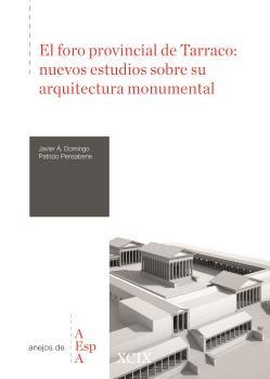 FORO PROVINCIAL DE TARRACO, EL : NUEVOS ESTUDIOS SOBRE SU ARQUITECTURA MONUMENTAL | 9788400113537 | DOMINGO, JAVIER Á. / PENSABENE, PATRIZIO