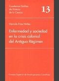 ENFERMEDAD Y SOCIEDAD EN LA CRISIS COLONIAL DEL ANTIGUO RÉGIMEN | 9788400072452 | FRÍAS NÚÑEZ, MARCELO
