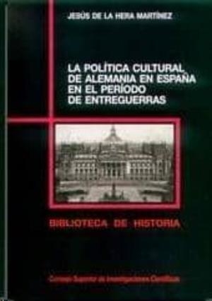 POLÍTICA CULTURAL DE ALEMANIA EN ESPAÑA EN EL PERÍODO DE ENTREGUERRAS, LA | 9788400080228 | HERA MARTÍNEZ, JESÚS DE LA