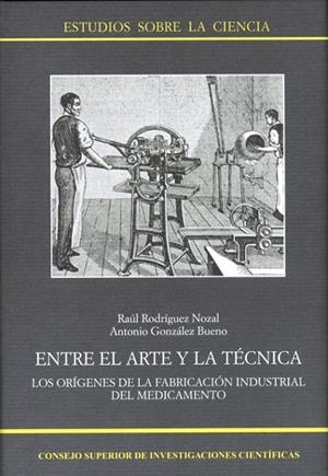 ENTRE EL ARTE Y LA TÉCNICA : LOS ORÍGENES DE LA FABRICACIÓN INDUSTRIAL DEL MEDIC | 9788400083632 | RODRÍGUEZ NOZAL, RAÚL/GONZÁLEZ BUENO, ANTONIO