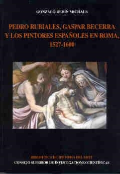 PEDRO RUBIALES, GASPAR BECERRA Y LOS PINTORES ESPAÑOLES EN ROMA (1527-1600) | 9788400085827 | REDÍN MICHAUS, GONZALO
