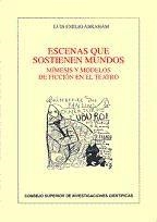 ESCENAS QUE SOSTIENEN MUNDOS : MÍMESIS Y MODELOS DE FICCIÓN EN EL TEATRO | 9788400087487 | ABRAHAM BARRANCO, LUIS EMILIO