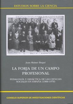 LA FORJA DE UN CAMPO PROFESIONAL : PEDAGOGÍA Y DIDÁCTICA  DE LAS CIENCIAS SOCIAL | 9788400089108 | MAINER BAQUÉ, JUAN