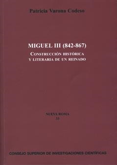 MIGUEL III (842-867) : CONSTRUCCIÓN HISTÓRICA Y LITERARIA DE UN REINADO | 9788400089641 | VARONA CODESO, PATRICIA