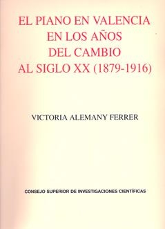 PIANO EN VALENCIA EN LOS AÑOS DEL CAMBIO AL SIGLO XX (1879-1916), EL | 9788400091668 | ALEMANY FERRER, VICTORIA