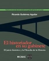 EL HISTORIADOR EN SU GABINETE : EL JUICIO HISTÓRICO Y LA FILOSOFÍA DE LA HISTORI | 9788400097745 | GUTIÉRREZ AGUILAR, RICARDO