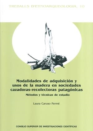 MODALIDADES DE ADQUISICIÓN Y USOS DE LA MADERA EN SOCIEDADES CAZADORAS-RECOLECTORAS | 9788400099374 | CARUSO FERMÉ, LAURA