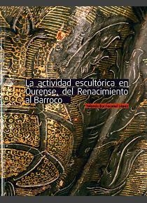 ACTIVIDAD ESCULTÓRICA EN OURENSE, DEL RENACIMIENTO AL BARROCO, LA | 9788400101084 | BARRIOCANAL LÓPEZ, YOLANDA
