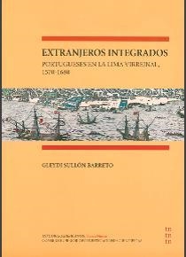 EXTRANJEROS INTEGRADOS : PORTUGUESES EN LA LIMA VIRREINAL, 1570-1680 | 9788400101305 | SULLÓN BARRETO, GLEYDI