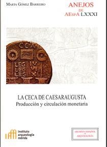 LA CECA DE CAESARAUGUSTA : PRODUCCIÓN Y CIRCULACIÓN MONETARIA | 9788400103101 | GÓMEZ BARREIRO, MARTA