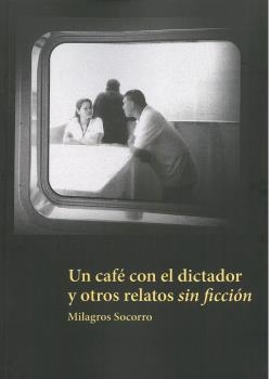 CAFÉ CON EL DICTADOR Y OTROS RELATOS SIN FICCIÓN, UN | 9788494950933 | SOCORRO, MILAGROS