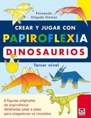 CREAR Y JUGAR CON PAPIROFLEXIA - DINOSAURIOS | 9788479025373 | GILGADO GÓMEZ, FERNANDO