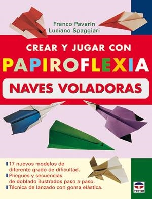CREAR Y JUGAR CON PAPIROFLEXIA - NAVES VOLADORAS | 9788479026196 | PAVARIN, FRANCO