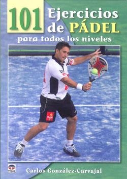 101 EJERCICIOS DE PADEL PARA TODOS LOS NIVELES | 9788479028893