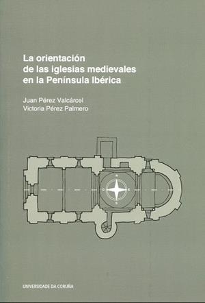 ORIENTACIÓN DE LAS IGLESIAS MEDIEVALES EN LA PENÍNSULA IBÉRICA, LA | 9788497497602 | PÉREZ VLACÁRCEL, JUAN